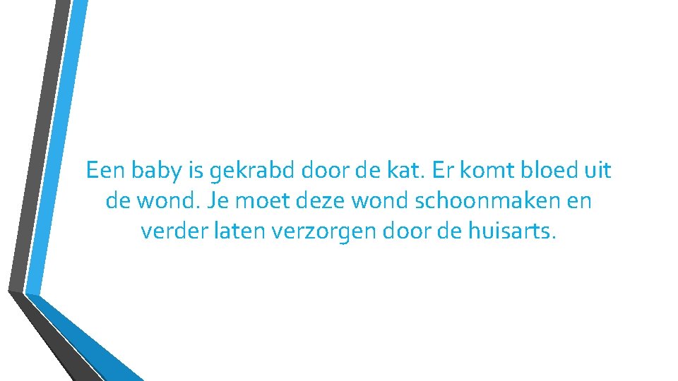 Een baby is gekrabd door de kat. Er komt bloed uit de wond. Je