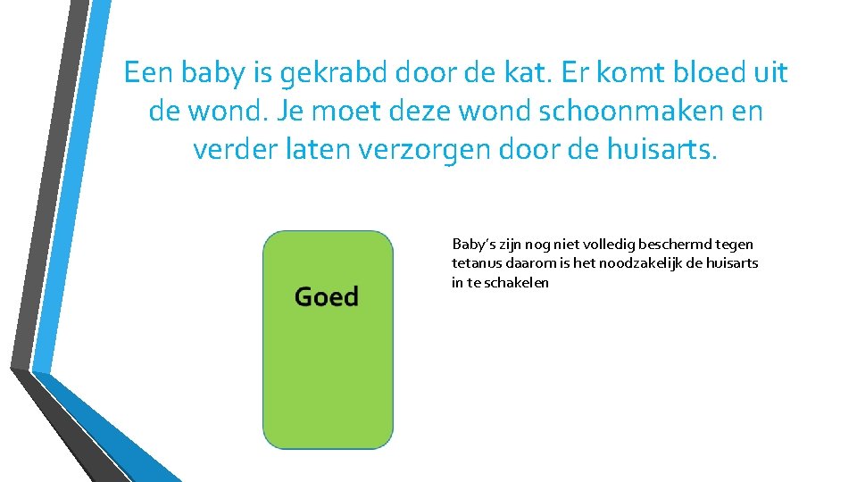 Een baby is gekrabd door de kat. Er komt bloed uit de wond. Je