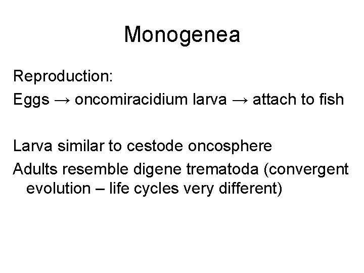 Monogenea Reproduction: Eggs → oncomiracidium larva → attach to fish Larva similar to cestode