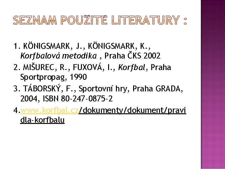 1. KÖNIGSMARK, J. , KÖNIGSMARK, K. , Korfbalová metodika , Praha ČKS 2002 2.