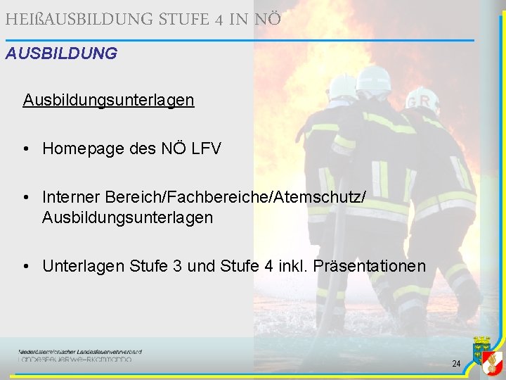 HEIßAUSBILDUNG STUFE 4 IN NÖ AUSBILDUNG Ausbildungsunterlagen • Homepage des NÖ LFV • Interner