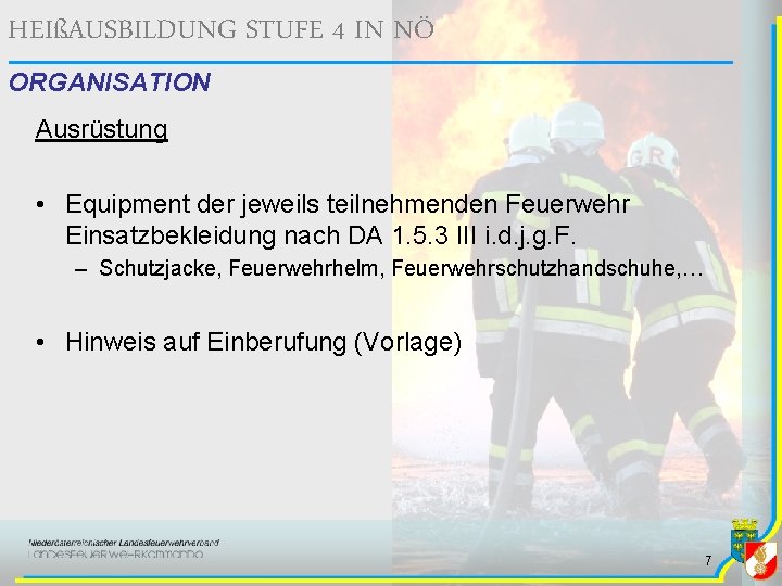 HEIßAUSBILDUNG STUFE 4 IN NÖ ORGANISATION Ausrüstung • Equipment der jeweils teilnehmenden Feuerwehr Einsatzbekleidung