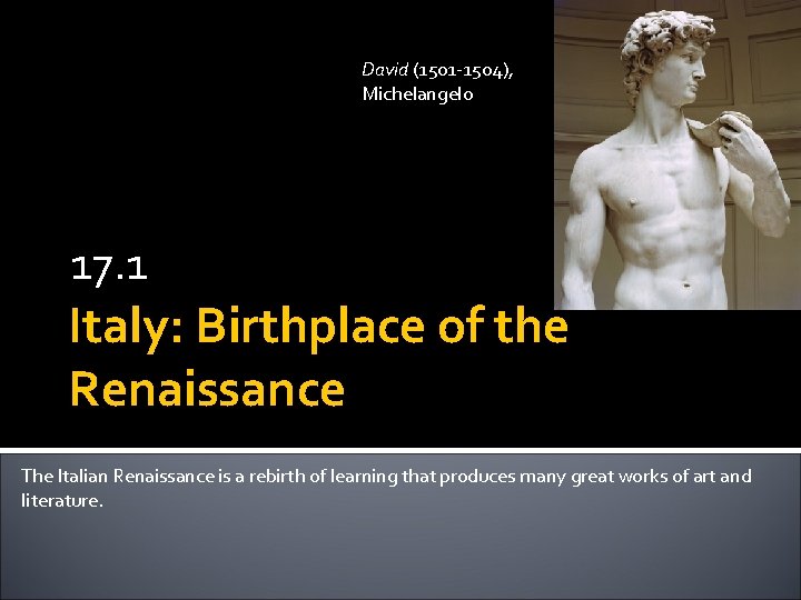 David (1501 -1504), Michelangelo 17. 1 Italy: Birthplace of the Renaissance The Italian Renaissance