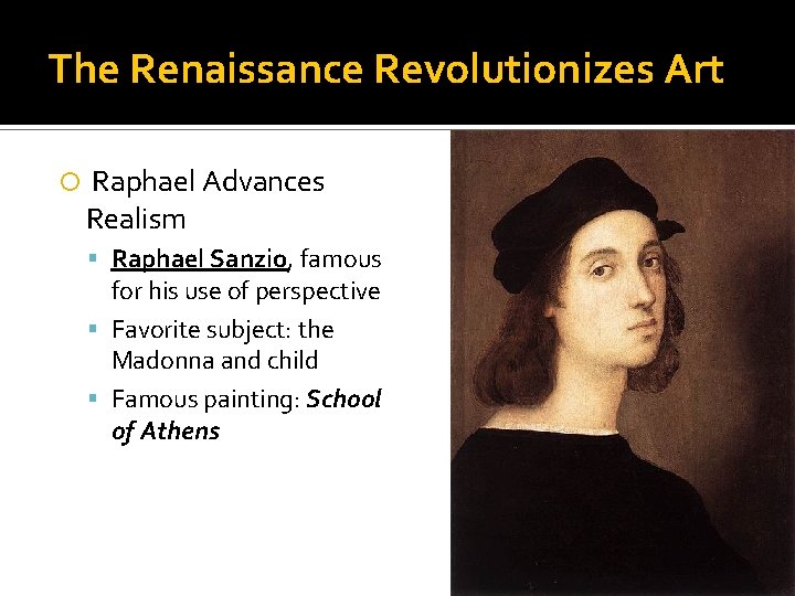 The Renaissance Revolutionizes Art Raphael Advances Realism Raphael Sanzio, famous for his use of