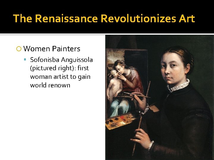 The Renaissance Revolutionizes Art Women Painters Sofonisba Anguissola (pictured right): first woman artist to