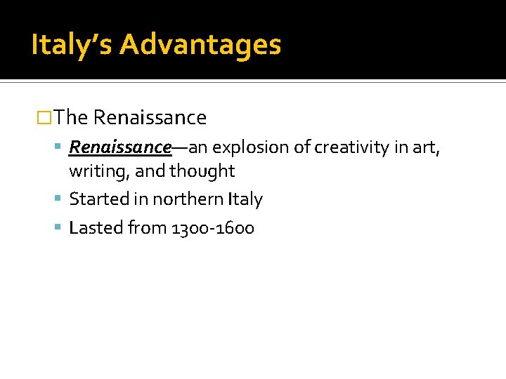 Italy’s Advantages �The Renaissance—an explosion of creativity in art, writing, and thought Started in