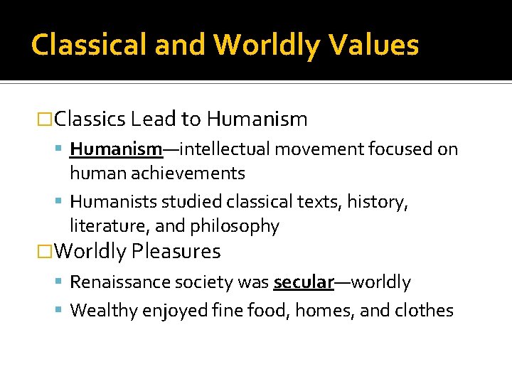 Classical and Worldly Values �Classics Lead to Humanism—intellectual movement focused on human achievements Humanists