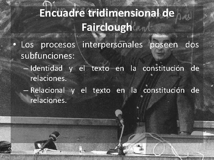 Encuadre tridimensional de Fairclough • Los procesos interpersonales poseen dos subfunciones: – Identidad y