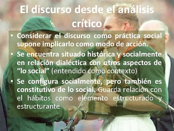 El discurso desde el análisis crítico • Considerar el discurso como práctica social supone