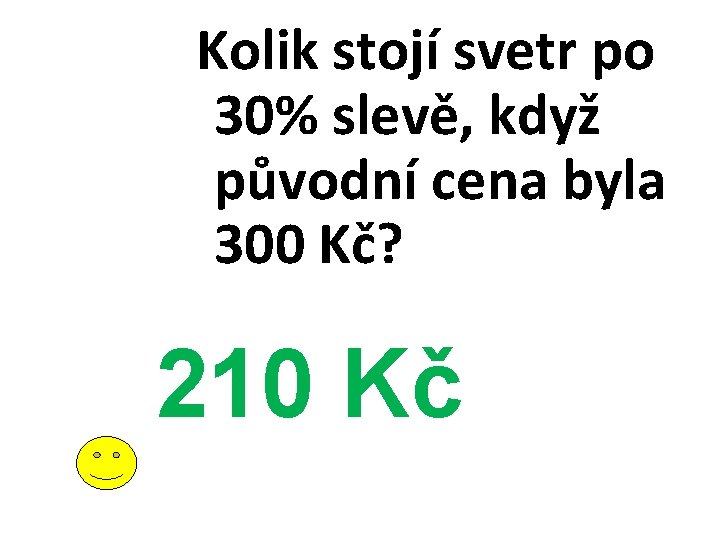 Kolik stojí svetr po 30% slevě, když původní cena byla 300 Kč? 210 Kč