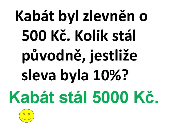 Kabát byl zlevněn o 500 Kč. Kolik stál původně, jestliže sleva byla 10%? Kabát