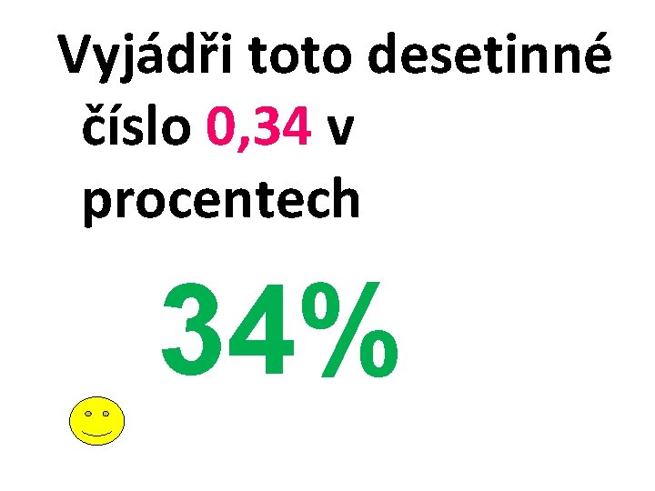Vyjádři toto desetinné číslo 0, 34 v procentech 34% 