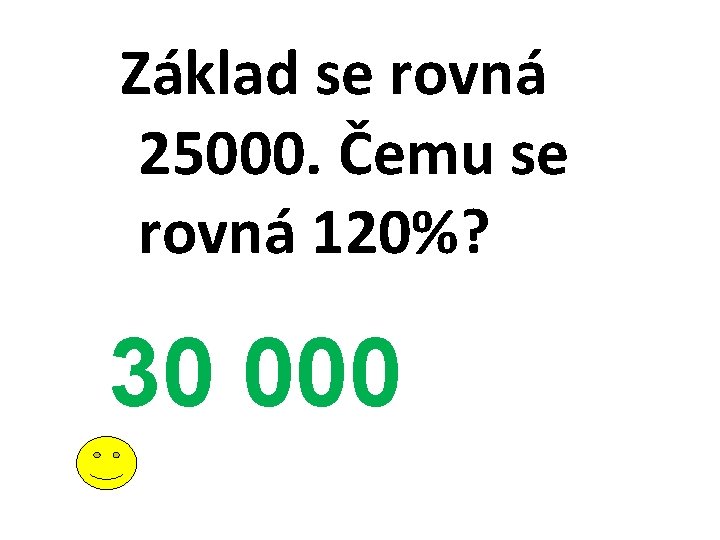 Základ se rovná 25000. Čemu se rovná 120%? 30 000 