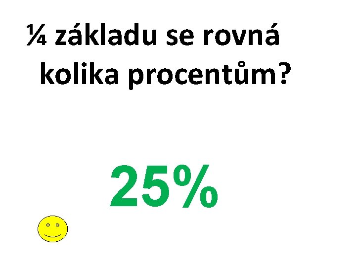 ¼ základu se rovná kolika procentům? 25% 