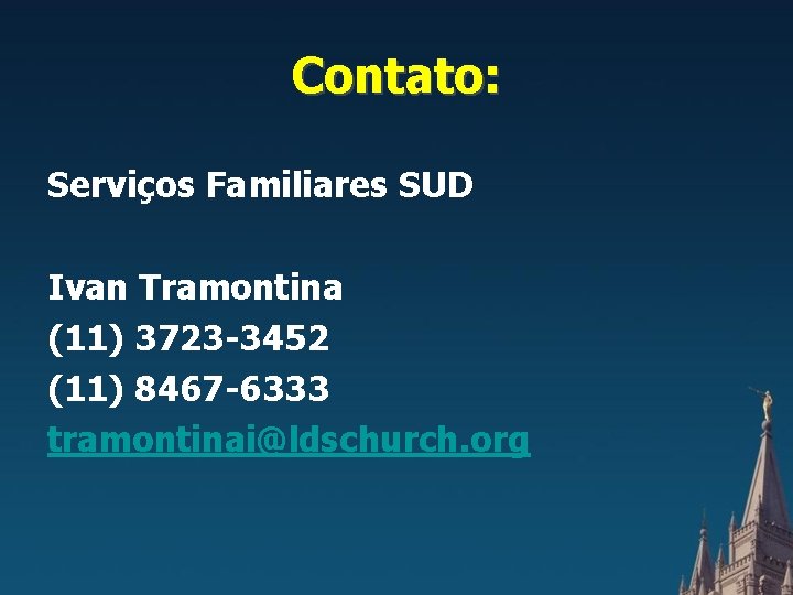 Contato: Serviços Familiares SUD Ivan Tramontina (11) 3723 -3452 (11) 8467 -6333 tramontinai@ldschurch. org