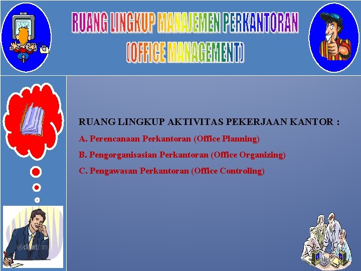 RUANG LINGKUP AKTIVITAS PEKERJAAN KANTOR : A. Perencanaan Perkantoran (Office Planning) B. Pengorganisasian Perkantoran