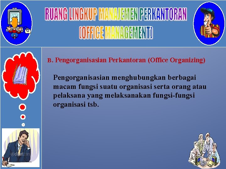 B. Pengorganisasian Perkantoran (Office Organizing) Pengorganisasian menghubungkan berbagai macam fungsi suatu organisasi serta orang