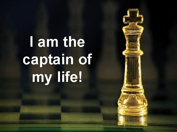 I am the captain of my life! 