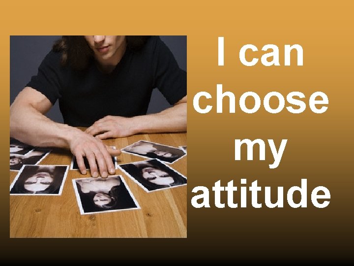 I can choose my attitude 