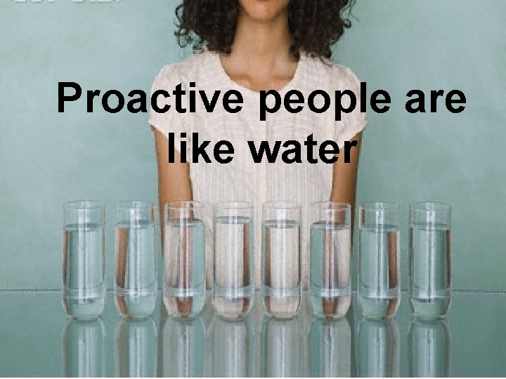 Proactive people are like water 