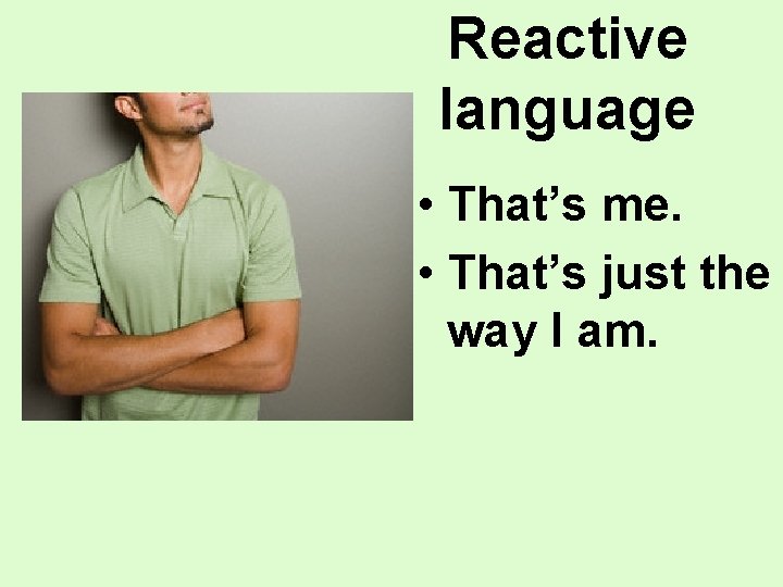 Reactive language • That’s me. • That’s just the way I am. 