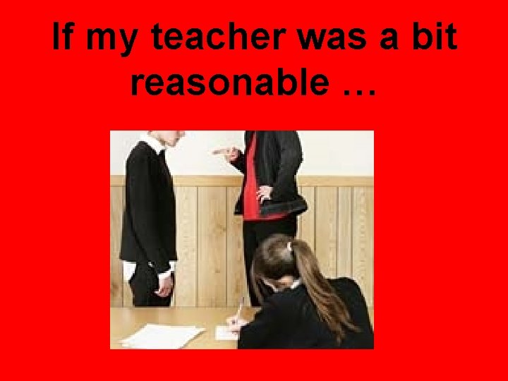 If my teacher was a bit reasonable … 