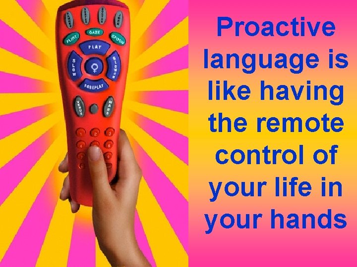 Proactive language is like having the remote control of your life in your hands