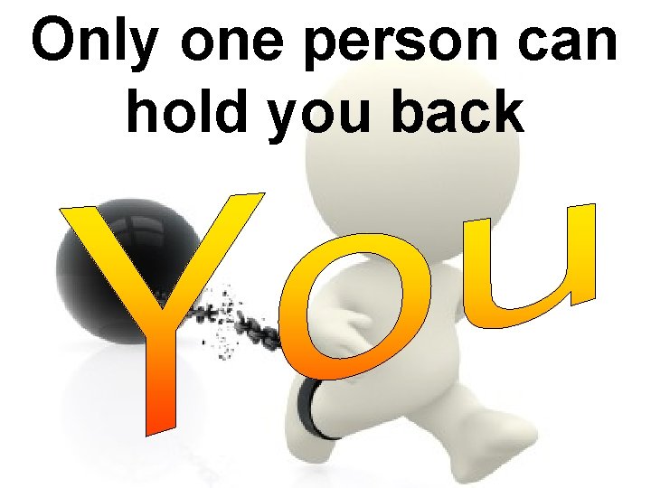 Only one person can hold you back 