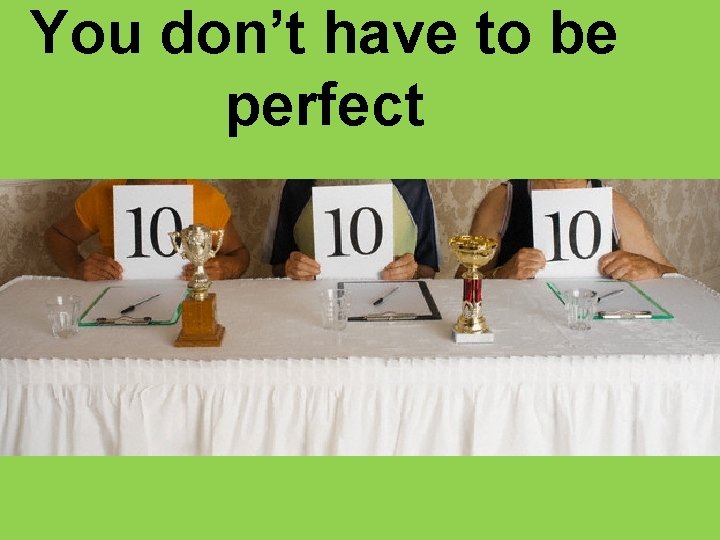 You don’t have to be perfect 