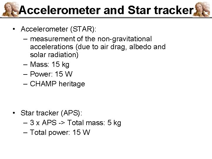 Accelerometer and Star tracker • Accelerometer (STAR): – measurement of the non-gravitational accelerations (due