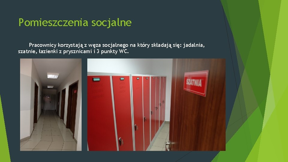 Pomieszczenia socjalne Pracownicy korzystają z węza socjalnego na który składają się: jadalnia, szatnie, łazienki