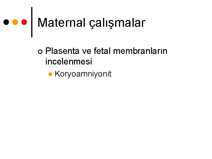 Maternal çalışmalar ¢ Plasenta ve fetal membranların incelenmesi l Koryoamniyonit 