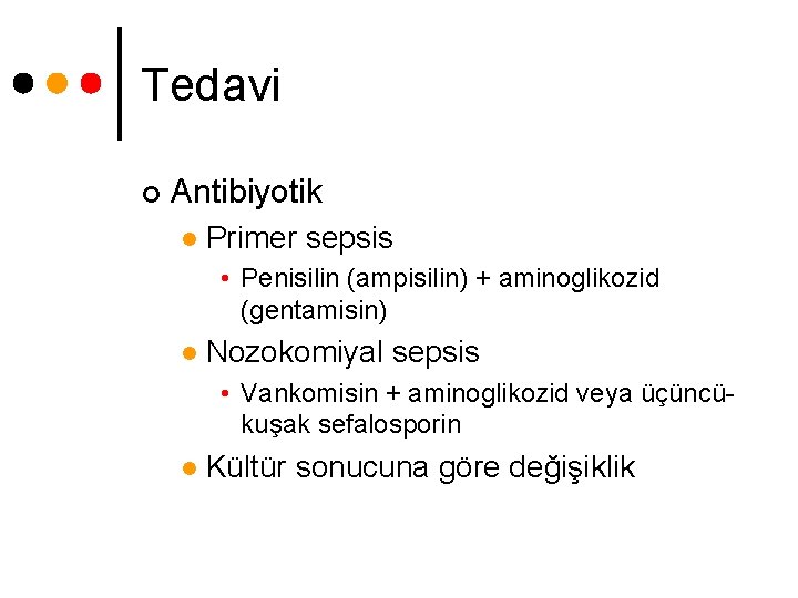 Tedavi ¢ Antibiyotik l Primer sepsis • Penisilin (ampisilin) + aminoglikozid (gentamisin) l Nozokomiyal