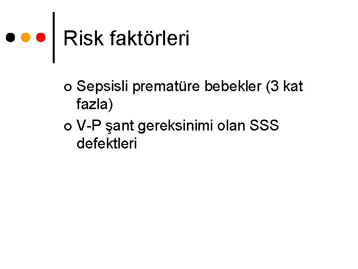 Risk faktörleri Sepsisli prematüre bebekler (3 kat fazla) ¢ V-P şant gereksinimi olan SSS