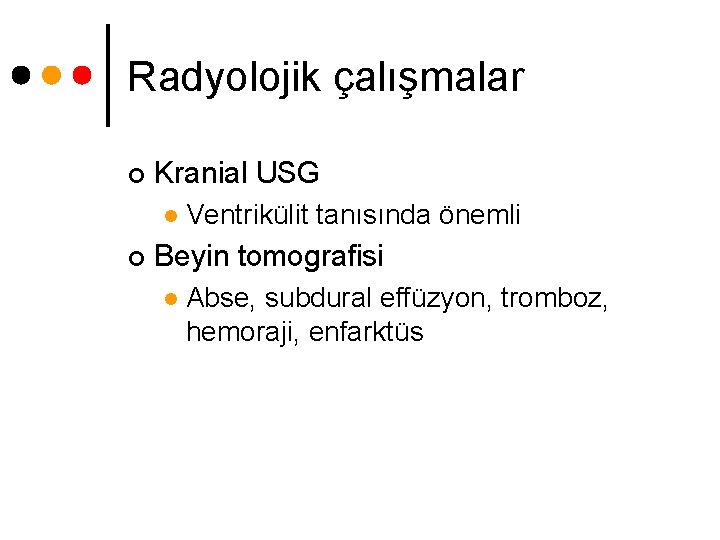 Radyolojik çalışmalar ¢ Kranial USG l ¢ Ventrikülit tanısında önemli Beyin tomografisi l Abse,