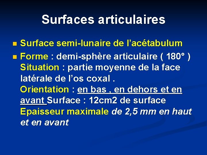 Surfaces articulaires Surface semi-lunaire de l’acétabulum n Forme : demi-sphère articulaire ( 180° )