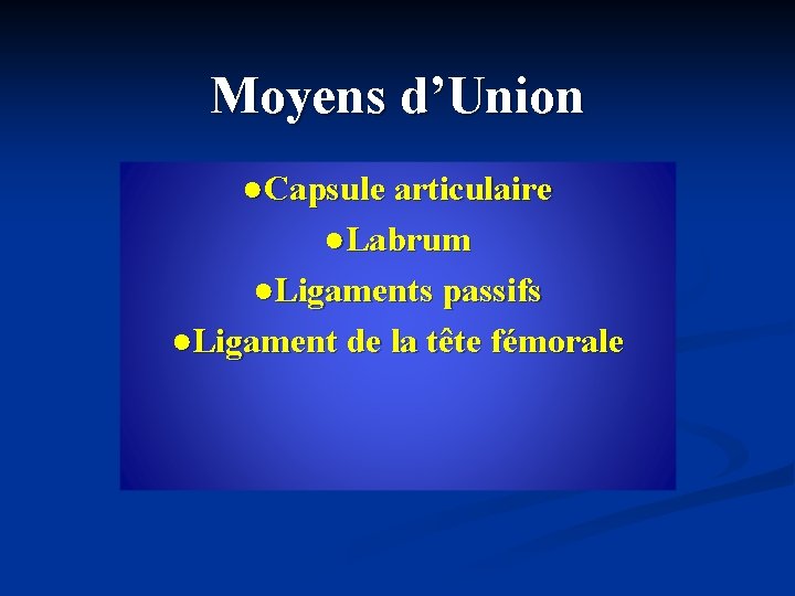 Moyens d’Union ●Capsule articulaire ●Labrum ●Ligaments passifs ●Ligament de la tête fémorale 