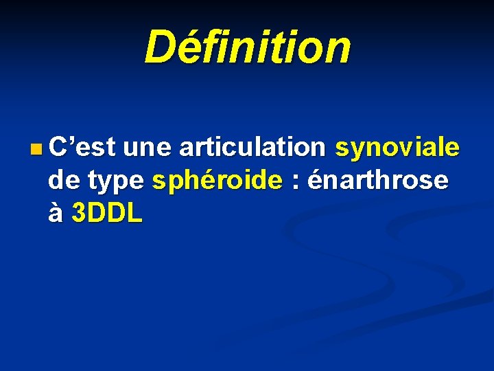 Définition n C’est une articulation synoviale de type sphéroide : énarthrose à 3 DDL