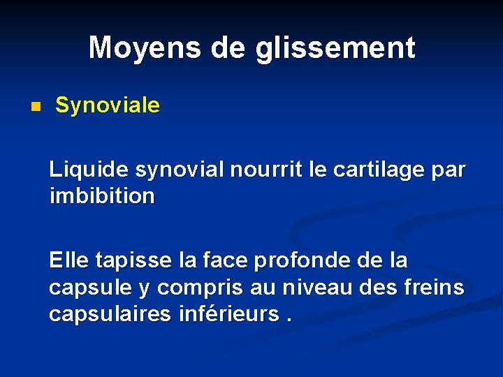 Moyens de glissement n Synoviale Liquide synovial nourrit le cartilage par imbibition Elle tapisse