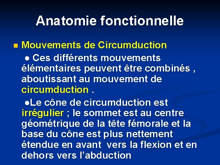 Anatomie fonctionnelle n Mouvements de Circumduction ● Ces différents mouvements élémentaires peuvent être combinés