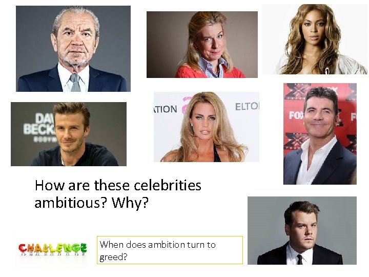 How are these celebrities ambitious? Why? When does ambition turn to greed? 