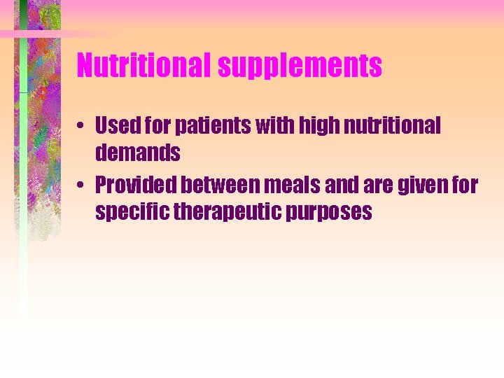 Nutritional supplements • Used for patients with high nutritional demands • Provided between meals