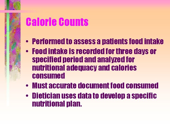 Calorie Counts • Performed to assess a patients food intake • Food intake is