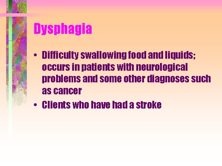 Dysphagia • Difficulty swallowing food and liquids; occurs in patients with neurological problems and