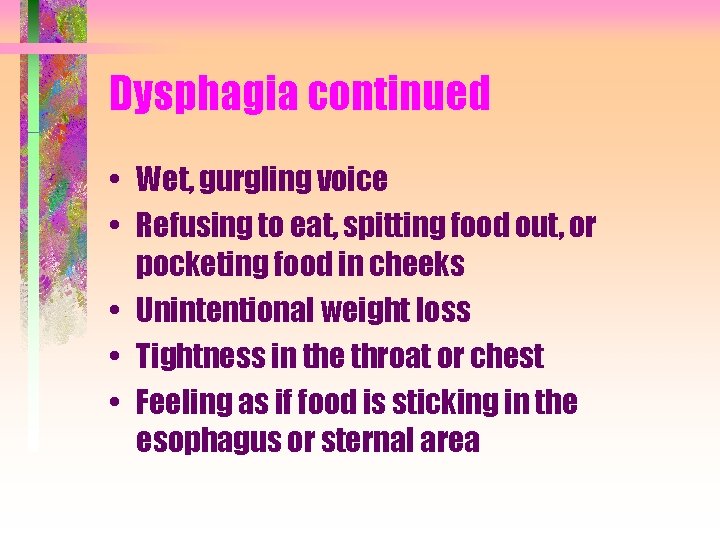 Dysphagia continued • Wet, gurgling voice • Refusing to eat, spitting food out, or