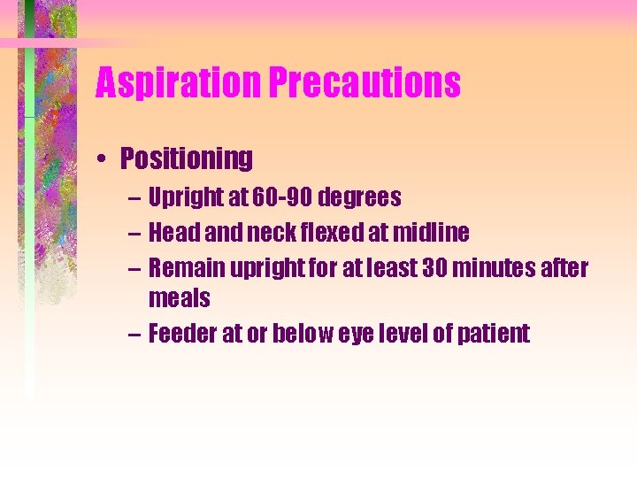 Aspiration Precautions • Positioning – Upright at 60 -90 degrees – Head and neck