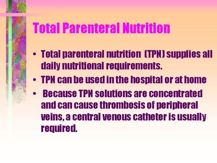 Total Parenteral Nutrition • Total parenteral nutrition (TPN) supplies all daily nutritional requirements. •