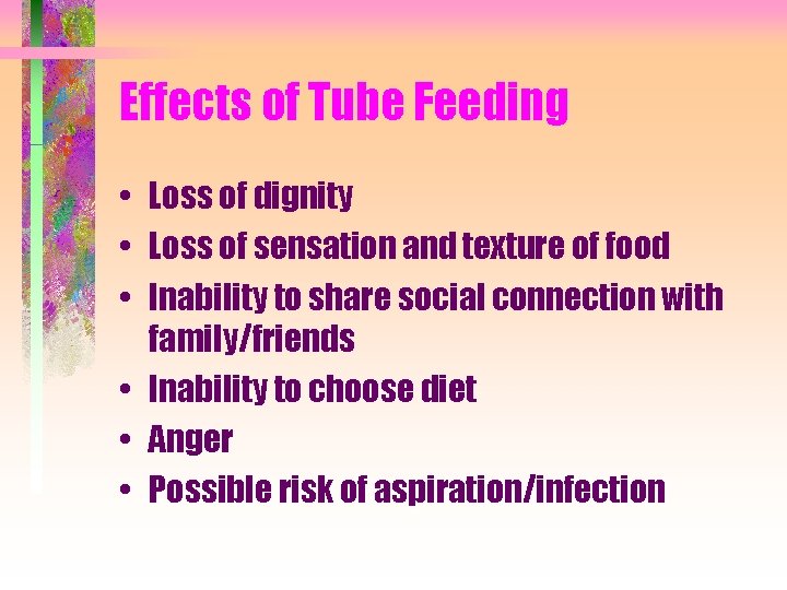 Effects of Tube Feeding • Loss of dignity • Loss of sensation and texture
