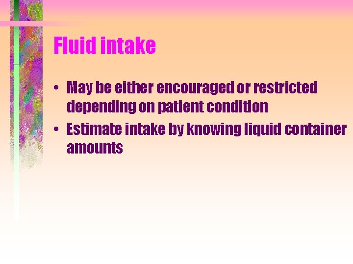 Fluid intake • May be either encouraged or restricted depending on patient condition •