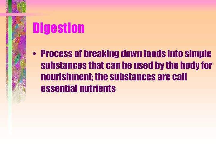 Digestion • Process of breaking down foods into simple substances that can be used